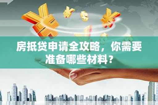 奎文房抵贷申请全攻略，你需要准备哪些材料？