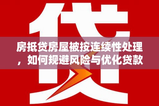 沁水房抵贷房屋被按连续性处理，如何规避风险与优化贷款策略